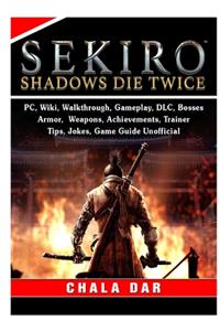 Sekiro Shadows Die Twice, PC, Wiki, Walkthrough, Gameplay, DLC, Bosses, Armor, Weapons, Achievements, Trainer, Tips, Jokes, Game Guide Unofficial