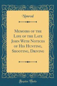 Memoirs of the Life of the Late John with Notices of His Hunting, Shooting, Driving (Classic Reprint)
