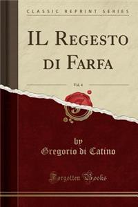 Il Regesto Di Farfa, Vol. 4 (Classic Reprint)