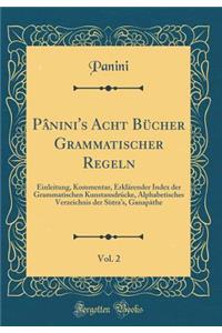 Pï¿½nini's Acht Bï¿½cher Grammatischer Regeln, Vol. 2: Einleitung, Kommentar, Erklï¿½render Index Der Grammatischen Kunstansdrūcke, Alphabetisches Verzeichnis Der Sï¿½tra's, Ganapï¿½the (Classic Reprint)