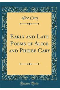 Early and Late Poems of Alice and Ph?be Cary (Classic Reprint)