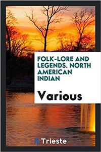 Folk-Lore and Legends. North American Indian.