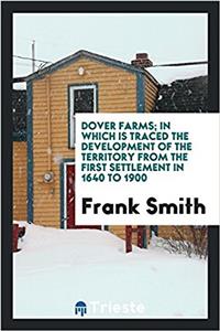 Dover Farms; In Which Is Traced the Development of the Territory from the First Settlement in 1640 to 1900