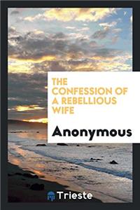 THE CONFESSION OF A REBELLIOUS WIFE