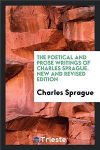 The Poetical and Prose Writings of Charles Sprague