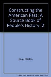 Constructing the American Past: A Source Book of People's History: 2