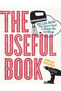 The Useful Book: 201 Life Skills They Used to Teach in Home EC and Shop