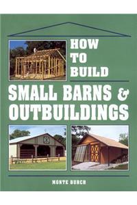 How to Build Small Barns & Outbuildings