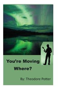 You're Moving Where?