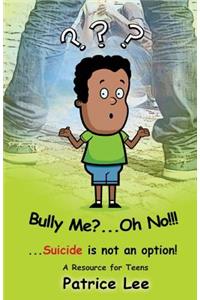 Bully Me? . . .Oh NO! ! !
