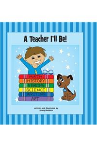 Teacher I'll Be!