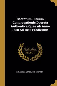 Sacrorum Rituum Congregationis Decreta Authentica Quae Ab Anno 1588 Ad 1852 Prodierunt