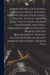 Screw-Propeller Engines, Paddle-Wheel Engines, Marine-Engine Indicating, Engine Testing, Marine Side-Valve Gears, Marine Condensers, Multiple-Expansion Marine Engines, Marine-Engine Management, Marine-Engine Repairs, Auxiliary Marine Machinery, Mar