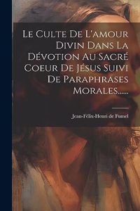 Culte De L'amour Divin Dans La Dévotion Au Sacré Coeur De Jésus Suivi De Paraphrases Morales......