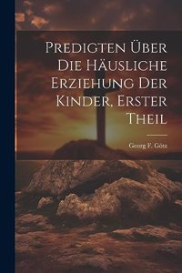 Predigten Über die Häusliche Erziehung der Kinder, erster Theil