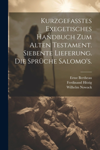 Kurzgefasstes exegetisches Handbuch zum Alten Testament. Siebente Lieferung. Die Sprüche Salomo's.