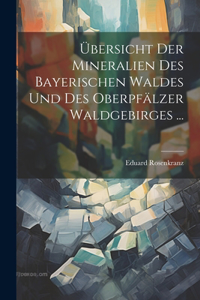 Übersicht Der Mineralien Des Bayerischen Waldes Und Des Oberpfälzer Waldgebirges ...