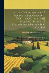 Museo Di Letteratura E Filosofia, Per Cura Di S. Gatti. [Continued As] Museo Di Scienze E Letteratura. Nuova Ser., Vol. 1-15; 3A Ser., Vol. 1-Nuova [4Th]