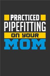 Practiced Pipefitting on Your Mom