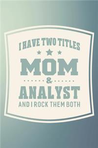 I Have Two Titles Mom & Analyst And I Rock Them Both