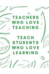Teachers Who Love Teaching Teach Students Who Love Learning