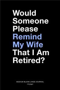 Would Someone Please Remind My Wife That I Am Retired?, Medium Blank Lined Journal, 109 Pages