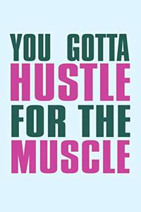 You Gotta Hustle for the Muscle