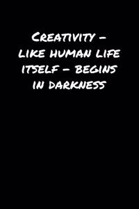 Creativity � Like Human Life Itself � Begins In Darkness�