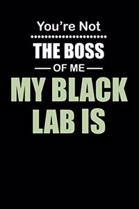 You're not the Boss of Me My Black Lab Is