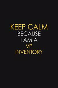 Keep Calm Because I Am A VP Inventory