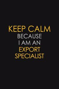 Keep Calm Because I am An Export Specialist