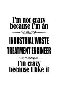 I'm Not Crazy Because I'm An Industrial Waste Treatment Engineer I'm Crazy Because I like It