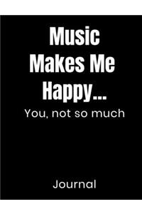 Music Makes Me Happy...You Not So Much Journal
