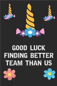 Good Luck Finding Better Team Than Us