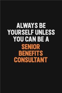 Always Be Yourself Unless You Can Be A Senior Benefits Consultant