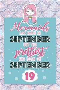 Mermaids Are Born In September But The Prettiest Are Born On September 19: Cute Blank Lined Notebook Gift for Girls and Birthday Card Alternative for Daughter Friend or Coworker