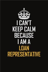 I Can't Keep Calm Because I Am A Loan Representative