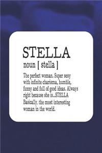 Stella Noun [ Stella ] the Perfect Woman Super Sexy with Infinite Charisma, Funny and Full of Good Ideas. Always Right Because She Is... Stella