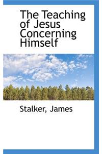 The Teaching of Jesus Concerning Himself