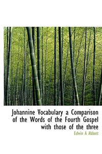 Johannine Vocabulary a Comparison of the Words of the Fourth Gospel with Those of the Three
