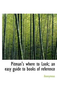 Pitman's Where to Look; An Easy Guide to Books of Reference