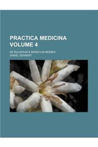 Practica Medicina Volume 4; de Mulierum & Infantium Morbis