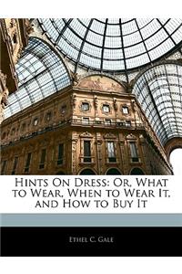 Hints on Dress: Or, What to Wear, When to Wear It, and How to Buy It