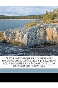 Précis Historique Des Différentes Missions Dans Lesquelles a Été Employé Pour La Cause de la Monarchie; Suivi de Pièces Justificatives