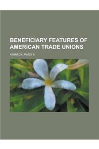 Beneficiary Features of American Trade Unions