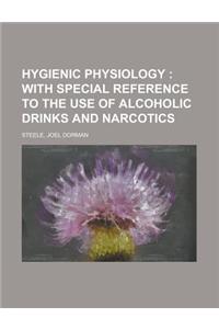 Hygienic Physiology; With Special Reference to the Use of Alcoholic Drinks and Narcotics
