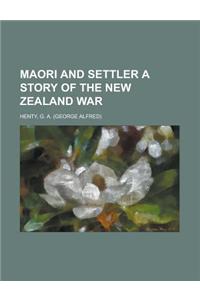Maori and Settler a Story of the New Zealand War
