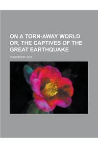 On a Torn-Away World Or, the Captives of the Great Earthquake