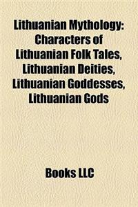 Lithuanian Mythology: Characters of Lithuanian Folk Tales, Lithuanian Deities, Lithuanian Mythology Researchers, Laima, Daina