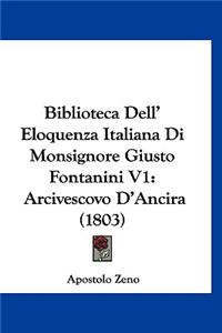 Biblioteca Dell' Eloquenza Italiana Di Monsignore Giusto Fontanini V1: Arcivescovo d'Ancira (1803)